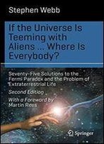 If The Universe Is Teeming With Aliens ... Where Is Everybody?: Seventy-Five Solutions To The Fermi Paradox And The Problem Of Extraterrestrial Life