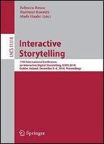 Interactive Storytelling: 11th International Conference On Interactive Digital Storytelling, Icids 2018, Dublin, Ireland, December 58, 2018, Proceedings