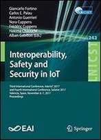 Interoperability, Safety And Security In Iot: Third International Conference, Interiot 2017, And Fourth International Conference, Saseiot 2017, ... And Telecommunications Engineering)