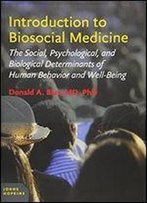 Introduction To Biosocial Medicine: The Social, Psychological, And Biological Determinants Of Human Behavior And Well-Being