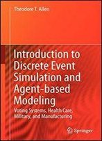 Introduction To Discrete Event Simulation And Agent-Based Modeling: Voting Systems, Health Care, Military, And Manufacturing