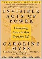 Invisible Acts Of Power: Channeling Grace In Your Everyday Life