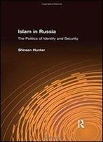 Islam In Russia: The Politics Of Identity And Security