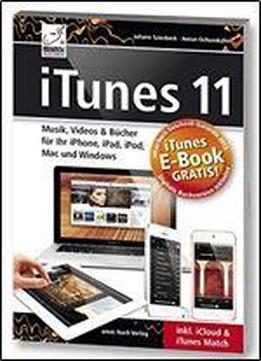 Itunes 11: Musik, Videos & Bucher Fur Ihr Iphone, Ipad, Ipod, Mac Und Windows Inkl. Icloud & Itunes Match