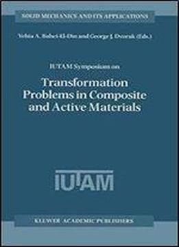 Iutam Symposium On Transformation Problems In Composite And Active Materials: Proceedings Of The Iutam Symposium Held In Cairo,