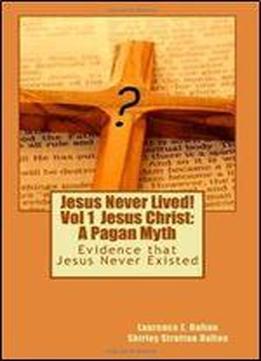Jesus Never Lived Volume 1 Jesus Christ A Pagan Myth Download - 