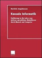 Kausale Informatik: Einfuhrung In Die Lehre Vom Aktiven Sprachlichen Modellieren Durch Mensch Und Computer