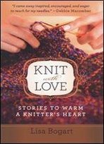 Knit With Love: Stories To Warm A Knitter's Heart