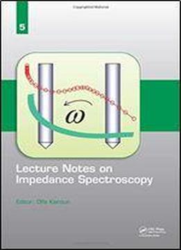 Lecture Notes On Impedance Spectroscopy: Volume 5 -