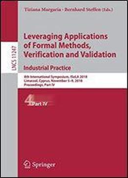 Leveraging Applications Of Formal Methods, Verification And Validation. Industrial Practice: 8th International Symposium, Isola 2018, Limassol, ... Part Iv (lecture Notes In Computer Science)