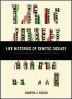 Life Histories Of Genetic Disease: Patterns And Prevention In Postwar Medical Genetics