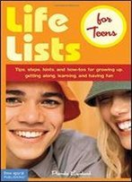 Life Lists For Teens: Tips, Steps, Hints, And How-Tos For Growing Up, Getting Along, Learning, And Having Fun