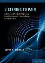 Listening To Pain: A Clinician's Guide To Improving Pain Management Through Better Communication