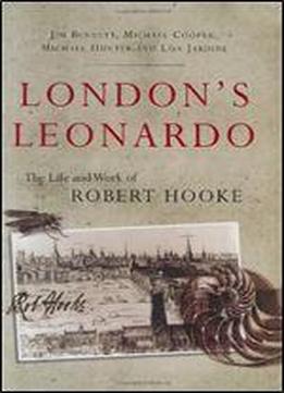 London's Leonardo: The Life And Work Of Robert Hooke