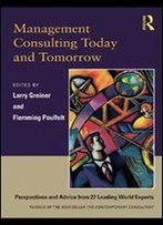 Management Consulting Today And Tomorrow: Perspectives And Advice From 27 Leading World Experts
