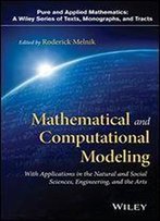 Mathematical And Computational Modeling: With Applications In Natural And Social Sciences, Engineering, And The Arts
