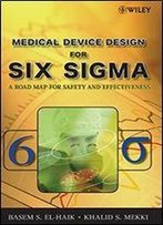 Medical Device Design For Six Sigma: A Road Map For Safety And Effectiveness