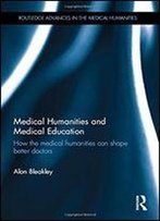 Medical Humanities And Medical Education: How The Medical Humanities Can Shape Better Doctors