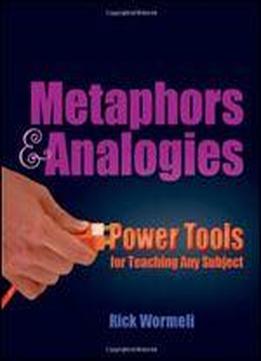 Metaphors & Analogies: Power Tools For Teaching Any Subject