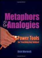 Metaphors & Analogies: Power Tools For Teaching Any Subject