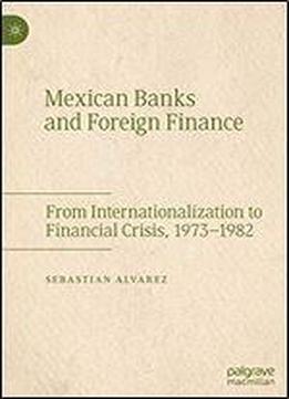 Mexican Banks And Foreign Finance: From Internationalization To Financial Crisis, 19731982