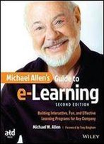 Michael Allen's Guide To E-Learning: Building Interactive, Fun, And Effective Learning Programs For Any Company