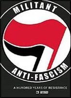 Militant Anti-Fascism: A Hundred Years Of Resistance