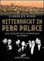 Mitternacht Im Pera Palace: Die Geburt Des Modernen Istanbul