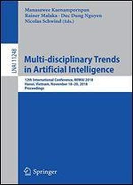 Multi-disciplinary Trends In Artificial Intelligence: 12th International Conference, Miwai 2018, Hanoi, Vietnam, November 18-20, 2018, Proceedings (lecture Notes In Computer Science)