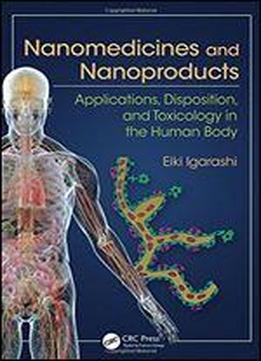 Nanomedicines And Nanoproducts: Applications, Disposition, And Toxicology In The Human Body