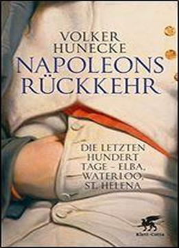 Napoleons Rckkehr: Die Letzten Hundert Tage - Elba, Waterloo, St. Helena