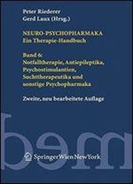 Neuro-psychopharmaka Ein Therapie-handbuch: Band 6: Notfalltherapie, Antiepileptika, Psychostimulantien, Suchttherapeutika Und