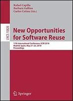 New Opportunities For Software Reuse: 17th International Conference, Icsr 2018, Madrid, Spain, May 21-23, 2018, Proceedings