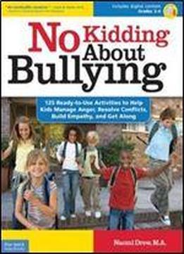 No Kidding About Bullying: 125 Ready-to-use Activities To Help Kids Manage Anger, Resolve Conflicts, Build Empathy, And Get Alo
