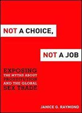 Not A Choice, Not A Job: Exposing The Myths About Prostitution And The Global Sex Trade