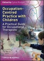 Occupation Centred Practice With Children: A Practical Guide For Occupational Therapists