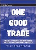 One Good Trade: Inside The Highly Competitive World Of Proprietary Trading