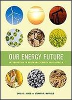 Our Energy Future: Introduction To Renewable Energy And Biofuels
