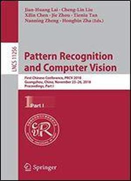 Pattern Recognition And Computer Vision: First Chinese Conference, Prcv 2018, Guangzhou, China, November 23-26, 2018, Proceedings, Part I (lecture Notes In Computer Science)