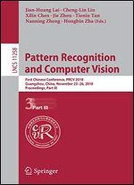 Pattern Recognition And Computer Vision: First Chinese Conference, Prcv 2018, Guangzhou, China, November 23-26, 2018, Proceedings