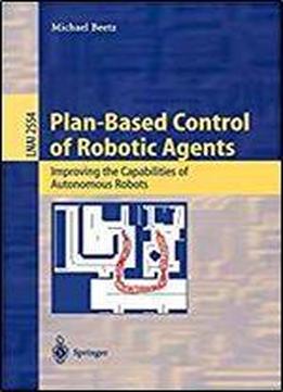 Plan-based Control Of Robotic Agents: Improving The Capabilities Of Autonomous Robots (lecture Notes In Computer Science)