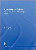 Planning For Growth: Urban And Regional Planning In China (Rtpi Library Series)