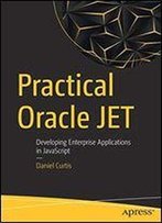 Practical Oracle Jet: Developing Enterprise Applications In Javascript