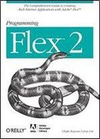 Programming Flex 2: The Comprehensive Guide To Creating Rich Internet Applications With Adobe Flex