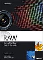 Raw: Kamera-Raw-Daten Praxis Fr Fotografen [Auf Cd-Rom: Try-Out-Versionen Von Adobe Photoshop Cs3, Hdrsoft Photomatix Pro 2.4, Ichikawa Silkypix Developer Studio 3.0]