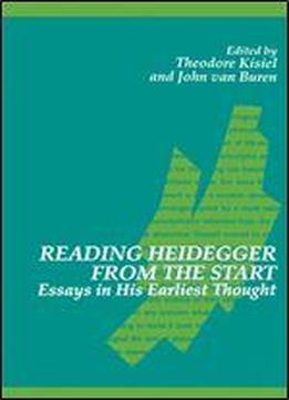 Reading Heidegger From The Start: Essays In His Earliest Thought