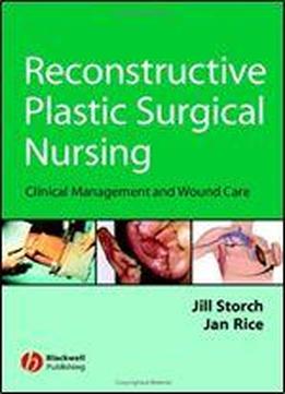 Reconstructive Plastic Surgical Nursing: Clinical Management And Wound Care