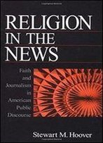 Religion In The News: Faith And Journalism In American Public Discourse