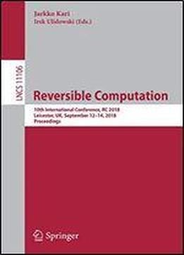 Reversible Computation: 10th International Conference, Rc 2018, Leicester, Uk, September 12-14, 2018, Proceedings