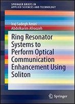 Ring Resonator Systems To Perform Optical Communication Enhancement Using Soliton (Springerbriefs In Applied Sciences And Technology)